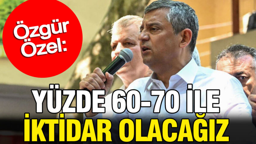 Ozgur ozel yuzde 60 70 ile iktidar olacagiz unuxVtjO
